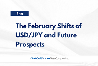 The February Shifts of USD/JPY and Future Prospects