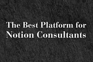 Venturing into Notion Consulting? Here’s the One Platform to Focus On