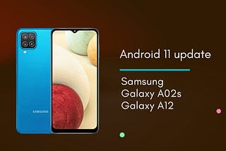 Samsung Galaxy A12 and Galaxy A02s have received the Android 11 update