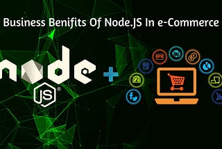 Benefits of Implementing Node.JS In e-Commerce Industries For 2019