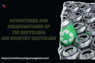 Advantages and Disadvantages Of tin Recycling: Big Country Recycling