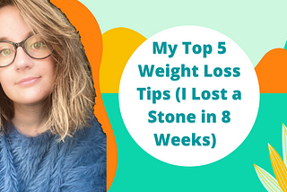My Top 5 Weight Loss Tips (I lost 1 Stone in 8 Weeks)