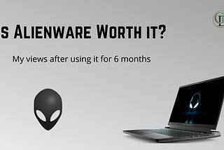 Is Alienware worth it? My views after 6 months of usage