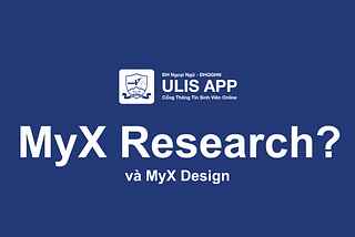 ULIS Mobile App — Mình đã bắt đầu MyX (không phải UX) như thế nào? — Phần 1