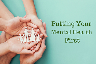 “Putting Your Mental Health First” Is It Possible?