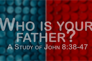 Who is your father? (John 8:38–47)