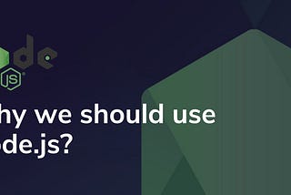 Why we should use Node.js?