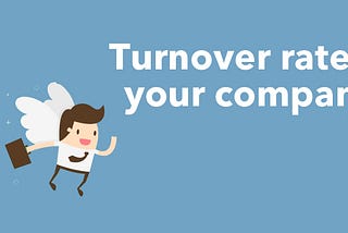 Why does your company have a high Turnover rate?