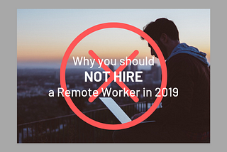 Why you should not hire a remote employee in 2019