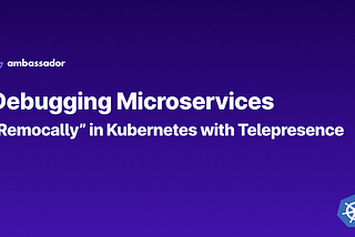 Debugging Microservices “Remocally” in Kubernetes with Telepresence