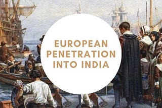 EUROPEAN PENETRATION INTO INDIA