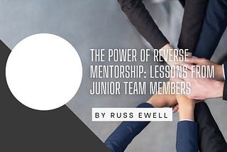 The Power Of Reverse Mentorship: Lessons From Junior Team Members