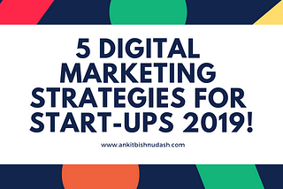 5 Digital Marketing strategies for start-ups 2019