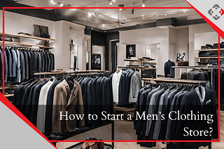 How to Start a Men’s Clothing Store