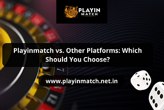 Playinmatch vs. Other Platforms: Which Should You Choose?