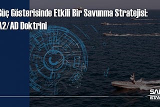 Güç Gösterisinde Etkili Bir Savunma Stratejisi: A2/AD Doktrini