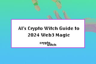 AI’s Crypto Witch Guide to 2024 Web3 Magic