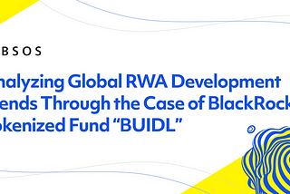 Analyzing Global RWA Development Trends Through the Case of BlackRock’s Tokenized Fund “BUIDL”