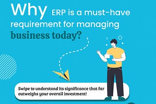 Why ERP is a must-have requirement for managing business today?