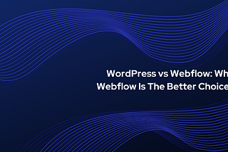 WordPress vs Webflow: Why Webflow Is The Better Choice?