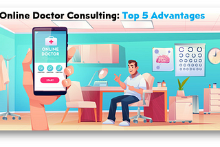 Top 5 Advantages Of  Using An Online Doctor Consultation App — Mobile App For Healthcare Industry