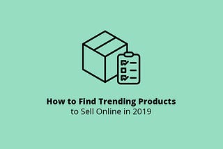 How to Find Trending Products to Sell Online in 2019