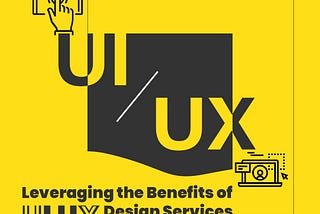 Leveraging the Benefits of UI UX Design Services