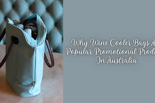 Why Wine Cooler Bags Are Popular Promotional Products In Australia