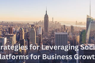 Strategies for Leveraging Social Platforms for Business Growth