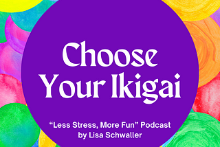 Choose Your Ikigai | Less Stress, More Fun