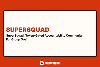SuperSquad: Token-Gated Accountability Community for Group Goal.