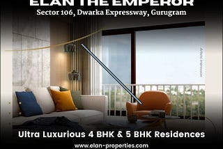 Elan The Emperor
 at Sector 106, Dwarka Expressway, Gurugram
 Presents
 Ultra Luxurious 4 BHK & 5 BHK Residences