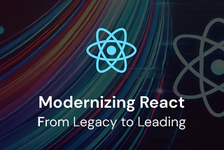 From Legacy to Leading: Modernizing Your Old React Codebase