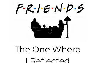 The One Where I Reflected