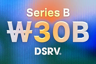 [KOR] DSRV, 총 300억 원 규모 시리즈 B 투자 유치 완료