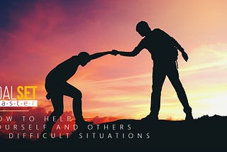 How to help yourself and others in difficult situations