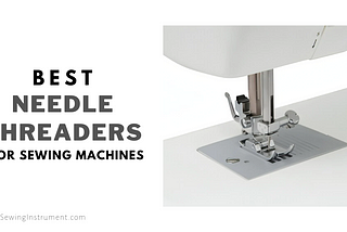 Best Needle Threaders For Sewing Machines — Guide