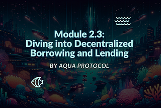 Module 2.3: Diving into Decentralized Borrowing and Lending
