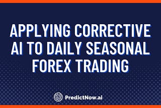 Applying Corrective AI to Daily Seasonal Forex Trading