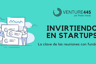 Invirtiendo en startups: La clave de las reuniones con fundadores