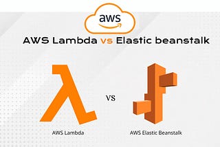 AWS Lambda vs AWS Elastic Beanstalk: Choosing the Right AWS Service for Your Application