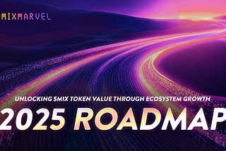 MixMarvel Unveils 2025 Roadmap: Unlocking $MIX Token Value Through Ecosystem Growth