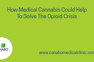 How Medical Cannabis Could Help To Solve The Opioid Crisis