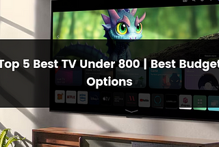 Top 5 Best TV Under 800 Dollars Budget | 2024