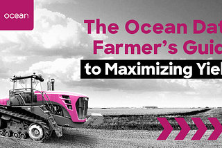 The Ocean Data Farmer’s Guide to Maximizing Yield