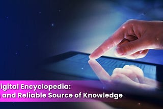 The Digital Encyclopedia: A Fun and Reliable Source of Knowledge