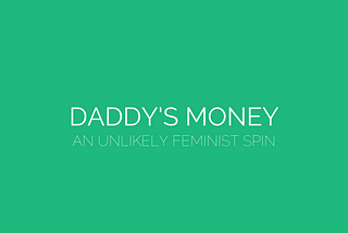 The words “Daddy’s Money: an unlikely feminist spin” on a green background