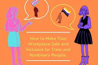 How to Make Your Workplace Safe and Inclusive for Trans and Nonbinary People