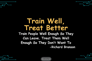 Train People Well Enough So They Can Leave. Treat Them Well Enough So They Don’t Want To.