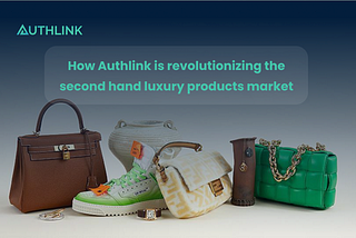 How Authlink is revolutionizing the second hand luxury products market